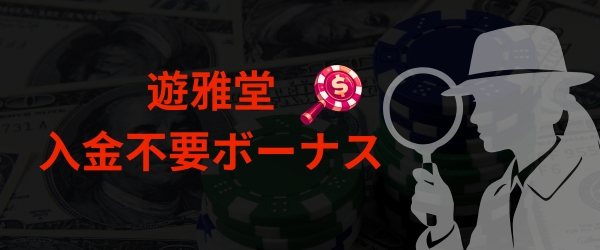遊雅堂 入金不要ボーナス 基本情報